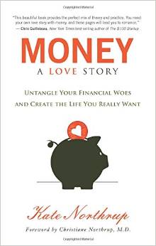Money, A Love Story: Untangle Your Financial Woes and Create the Life Your Really Want by Kate Northrup