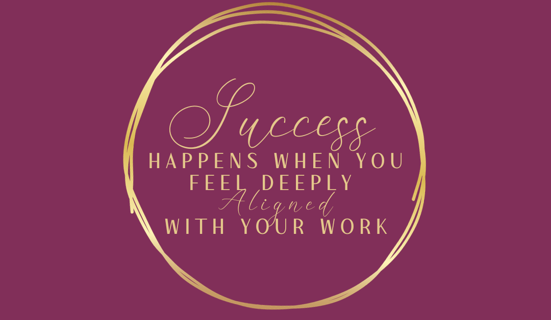 Success Happens When You Feel Deeply Aligned with Your Work BLOG FEATURED IMAGES (1200 x 628 px)